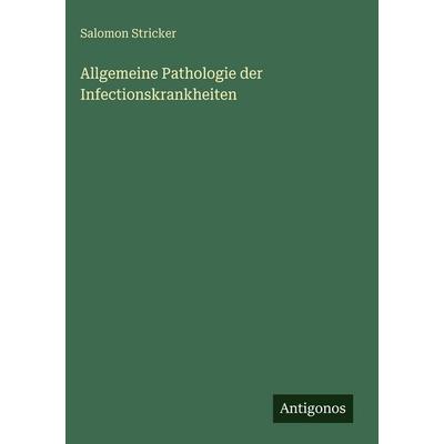 Allgemeine Pathologie der Infectionskrankheiten, Gebundene Ausgabe von Salomon Stricker, Antigonos Verlag, 978-3-563-92795-3