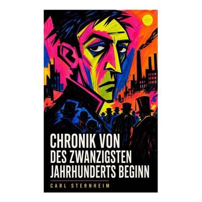 Chronik von des zwanzigsten Jahrhunderts Beginn, Taschenbuch von Carl Sternheim, E-artnow, 978-80-273-6407-7