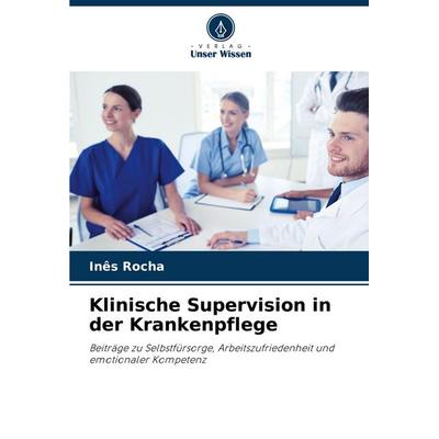 Klinische Supervision in der Krankenpflege, Taschenbuch von Inês Rocha, Verlag Unser Wissen, 978-620-6-83545-5