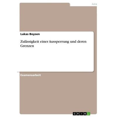 Zulässigkeit einer Aussperrung und deren Grenzen, Taschenbuch von Lukas Boysen, GRIN, 978-3-346-71628-6
