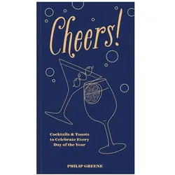 Cheers!: Cocktails & Toasts to Celebrate Every Day of the Year, Ratgeber von Philip Greene