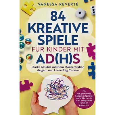84 kreative Spiele für Kinder mit AD(H)S: Starke Gefühle meistern, Konzentration steigern und Lernerfolg fördern, Taschenbuch von Vanessa Reverté,