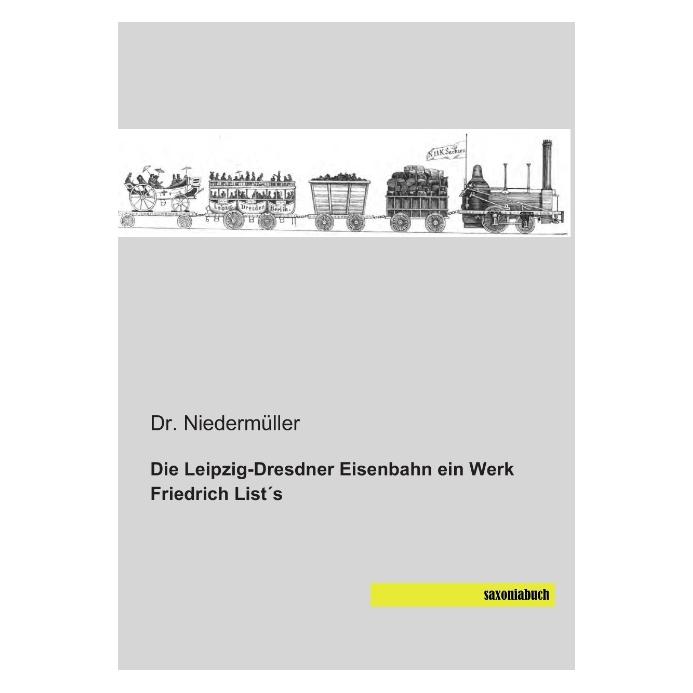 Saxoniabuch.De Die Leipzig-Dresdner Eisenbahn ein Werk Friedrich List s (Deutsch, Softcover, Dr Niedermüller) (55536785)