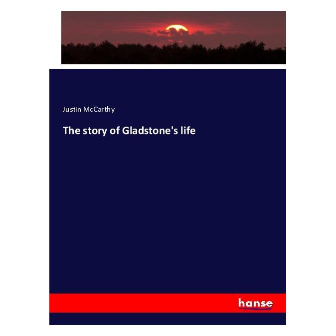 Hansebooks The story of Gladstone's life (Englisch, Softcover, Justin Mccarthy) (56118375)