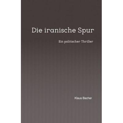 Die iranische Spur, Taschenbuch von Klaus Bacher, Epubli, 978-3-565-26167-3