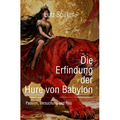 Die Erfindung der Hure von Babylon, Taschenbuch von Lutz Spilker, Epubli, 978-3-565-09843-9