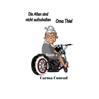Oma Thiel Die Alten sind nicht aufzuhalten, Taschenbuch von Carma Conrad, BoD – Books on Demand, 978-3-7597-1427-5
