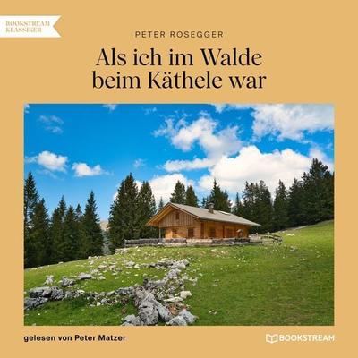 Als ich im Walde beim Käthele war - Peter Rosegger, Audio, 9783991679448