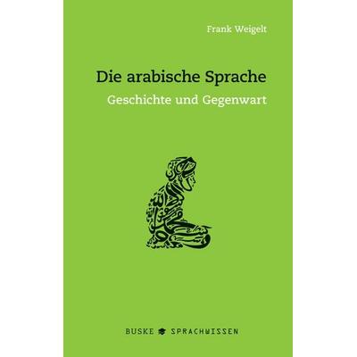 Die arabische Sprache, Taschenbuch von Frank Weigelt, Buske, H, 978-3-96769-040-8