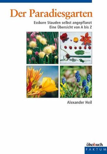 Alexander Heil - Der Paradiesgarten. Essbare Stauden selbst angepflanzt. Eine Übersicht von A bis Z - Preis vom 12.10.2026 11:37:12 h