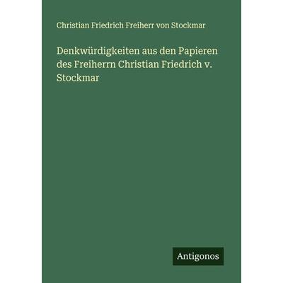Denkwürdigkeiten aus den Papieren des Freiherrn Christian Friedrich v. Stockmar, Taschenbuch von Christian Friedrich Freiherr Stockmar, Antigonos