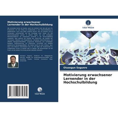 Motivierung erwachsener Lernender in der Hochschulbildung, Taschenbuch von Olusegun Sogunro, Verlag Unser Wissen, 978-620-7-57569-5