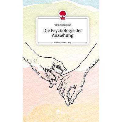Die Psychologie der Anziehung. Life is a Story - story.one, Gebundene Ausgabe von Anja Irlenbusch, Storylution, 978-3-7115-5162-7
