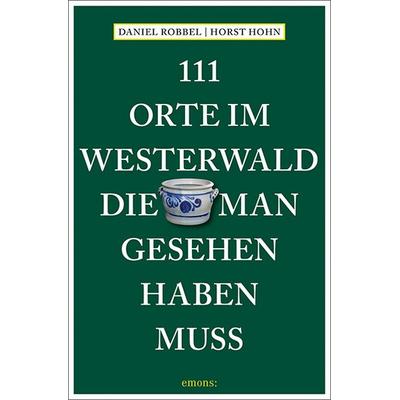 111 Orte im Westerwald, die man gesehen haben muss, Taschenbuch von Daniel Robbel,Horst Hohn, Emons Verlag, 978-3-7408-2826-4