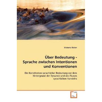 Eicker, V: Über Bedeutung - Sprache zwischen Intentionen und, Taschenbuch von Victoria Eicker, VDM, 978-3-639-01648-2