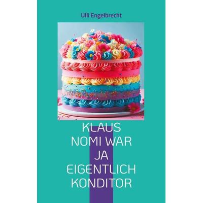 Klaus Nomi war ja eigentlich Konditor, Taschenbuch von Ulli Engelbrecht, BoD – Books on Demand, 978-3-7693-1605-6