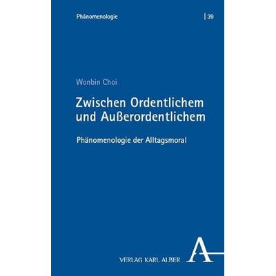 Zwischen Ordentlichem und Außerordentlichem, Taschenbuch von Wonbin Choi, Verlag Karl Alber, 978-3-495-98836-7