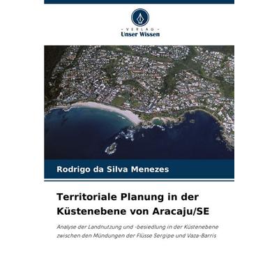 Territoriale Planung in der Küstenebene von Aracaju/SE, Taschenbuch von Rodrigo da Silva Menezes, Verlag Unser Wissen, 978-620-8-77172-0