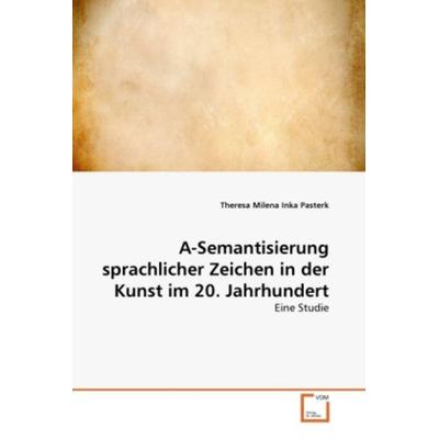 Pasterk, T: A-Semantisierung sprachlicher Zeichen in der Kun, Taschenbuch von Theresa Milena Inka Pasterk, VDM, 978-3-639-31551-6