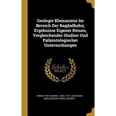 Geologie Kleinasiens Im Bereich Der Bagdadbahn; Ergebnisse Eigener Reisen, Vergleichender Studien Und Paläontologischer Untersuchungen, Gebundene