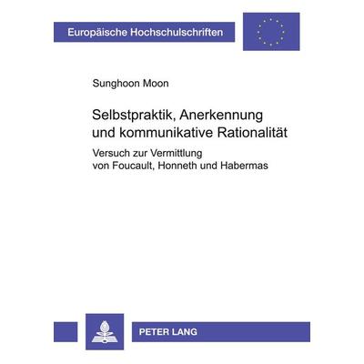 Selbstpraktik, Anerkennung und kommunikative Rationalität, Taschenbuch von Sunghoon Moon, Peter Lang GmbH, Internationaler Verlag der Wissenschaften,