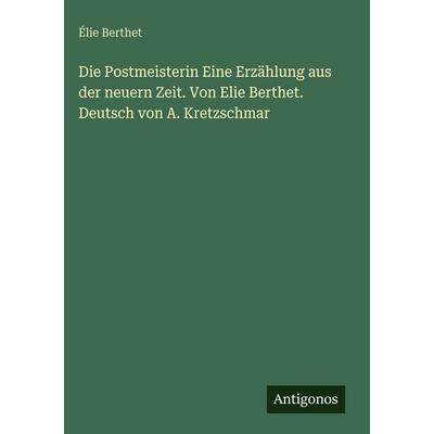 Die Postmeisterin Eine Erzählung aus der neuern Zeit. Von Elie Berthet. Deutsch von A. Kretzschmar, Gebundene Ausgabe von Élie Berthet, Antigonos