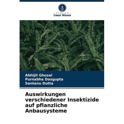 Auswirkungen verschiedener Insektizide auf pflanzliche Anbausysteme, Taschenbuch von Abhijit Ghosal,Purnabha Dasgupta,Santanu Dutta, Verlag Unser