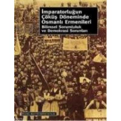 Imparatorlugun Cöküs Döneminde Osmanli Ermenileri; Bilimsel Sorumluluk ve Demokrasi Sorunlari, Taschenbuch von Fahri Aral, İstanbul Bilgi Üniversitesi
