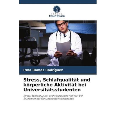 Stress, Schlafqualität und körperliche Aktivität bei Universitätsstudenten, Taschenbuch von Irma Ramos Rodríguez, Verlag Unser Wissen,
