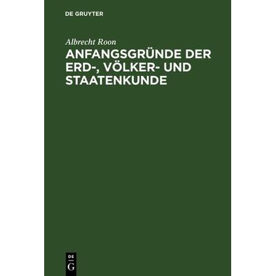 Anfangsgründe der Erd-, Völker- und Staatenkunde, Gebundene Ausgabe von Albrecht Roon, De Gruyter, 978-3-11-126220-8