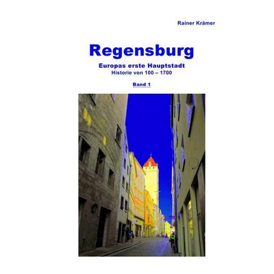 Regensburg Historie 100-1700 Band 1, Taschenbuch von Rainer Krämer, Epubli, 978-3-7549-1480-9
