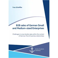 B2B sales of German Small and Medium-sized Enterprises. Challenges in cross-border sales within the, Fachbücher von Yves Scheffler