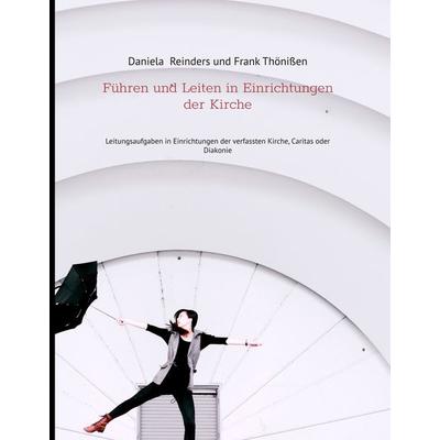 Führen und Leiten in Einrichtungen der Kirche, Gebundene Ausgabe von Daniela Reinders,Frank Thönissen, BoD – Books on Demand, 978-3-7481-4096-2