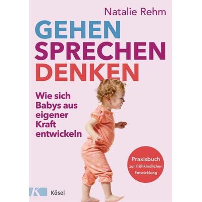 Gehen - Sprechen - Denken, Gebundene Ausgabe von Natalie Rehm, Kösel, 978-3-466-31156-9
