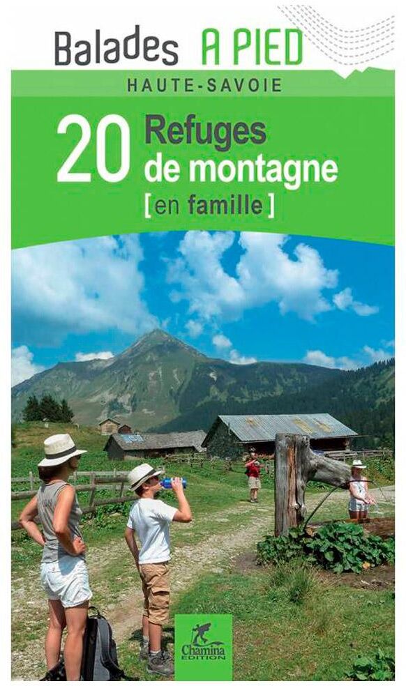 Chamina Edition  - Haute-Savoie 20 Refuges De Mon Tagne En Famille - Guide
