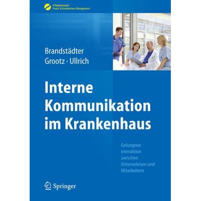 Interne Kommunikation im Krankenhaus, Gebundene Ausgabe von Mathias Brandstädter,Sandra Grootz,Thomas W. Ullrich, Springer Berlin, 978-3-662-45153-3