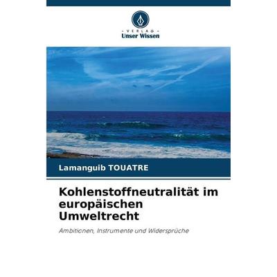 Kohlenstoffneutralität im europäischen Umweltrecht, Taschenbuch von Lamanguib TOUATRE, Verlag Unser Wissen