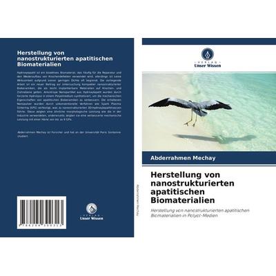 Herstellung von nanostrukturierten apatitischen Biomaterialien, Taschenbuch von Abderrahmen Mechay, Verlag Unser Wissen, 978-620-4-30031-3