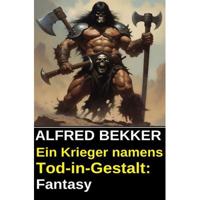 Ein Krieger namens Tod-in-Gestalt: Fantasy, Taschenbuch von Alfred Bekker, Epubli, 978-3-8187-8466-9