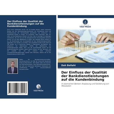 Der Einfluss der Qualität der Bankdienstleistungen auf die Kundenbindung, Taschenbuch von Dah Bellahi, Verlag Unser Wissen, 978-620-3-68421-6
