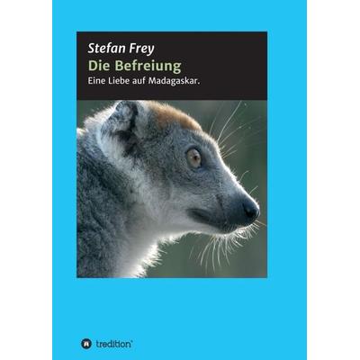Die Befreiung, Taschenbuch von Stefan Frey, Tredition, 978-3-7439-5530-1