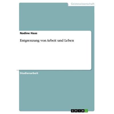 Entgrenzung von Arbeit und Leben, Taschenbuch von Nadine Haas, GRIN, 978-3-656-46019-0