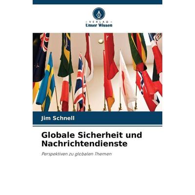 Globale Sicherheit und Nachrichtendienste, Taschenbuch von Jim Schnell, Verlag Unser Wissen, 978-620-9-38213-0