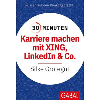 30 Minuten Karriere machen mit XING, LinkedIn und Co., Taschenbuch von Silke Grotegut, Gabal, 978-3-96739-120-6