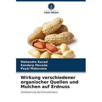 Wirkung verschiedener organischer Quellen und Mulchen auf Erdnuss, Taschenbuch von Mahendra Kavad,Kandarp Mevada,Payal Makavana, Verlag Unser Wissen,