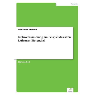 Fachwerksanierung am Beispiel des alten Rathauses Biesenthal, Taschenbuch von Alexander Faensen, GRIN, 978-3-8386-6172-8