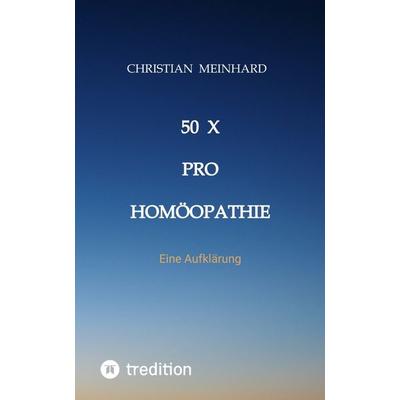 50 x pro Homöopathie, Gebundene Ausgabe von Christian Meinhard, Tredition, 978-3-347-99871-1