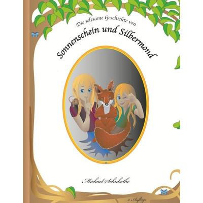 Die seltsame Geschichte von Sonnenschein und Silbermond, Gebundene Ausgabe von Michael Schubothe, BoD – Books on Demand, 978-3-7460-7975-2