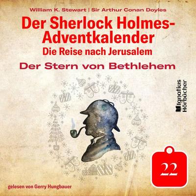 Der Stern von Bethlehem (Der Sherlock Holmes-Adventkalender: Die Reise nach Jerusalem, Folge 22) - Arthur Conan Doyle,William K. Stewart, Audio,