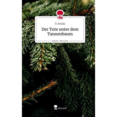 Der Tote unter dem Tannenbaum. Life is a Story - story.one, Gebundene Ausgabe von N. Kokaly, Storylution, 978-3-7115-8184-6